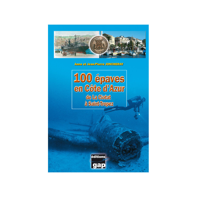 100 épaves en Côte d'Azur - De la Ciotat à Saint-Tropez  - GAP